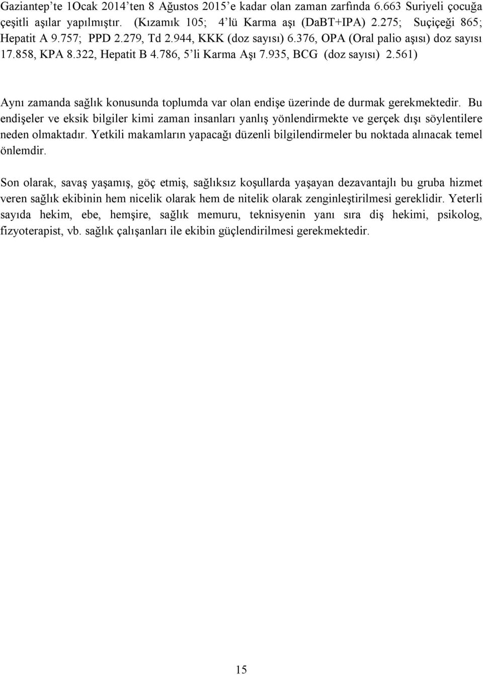 561) Aynı zamanda sağlık konusunda toplumda var olan endişe üzerinde de durmak gerekmektedir.