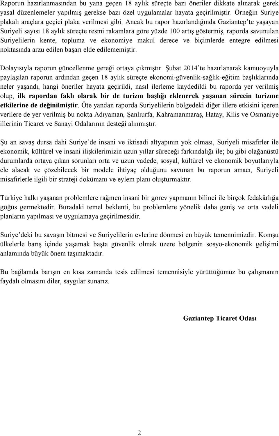 Ancak bu rapor hazırlandığında Gaziantep te yaşayan Suriyeli sayısı 18 aylık süreçte resmi rakamlara göre yüzde 100 artış göstermiş, raporda savunulan Suriyelilerin kente, topluma ve ekonomiye makul