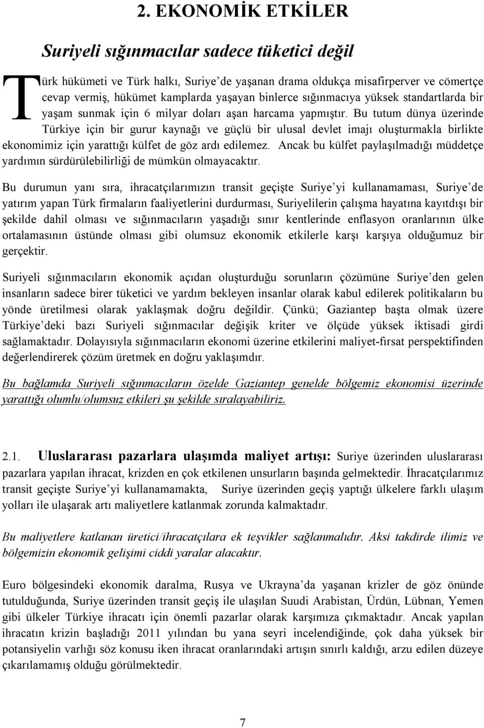 Bu tutum dünya üzerinde Türkiye için bir gurur kaynağı ve güçlü bir ulusal devlet imajı oluşturmakla birlikte ekonomimiz için yarattığı külfet de göz ardı edilemez.