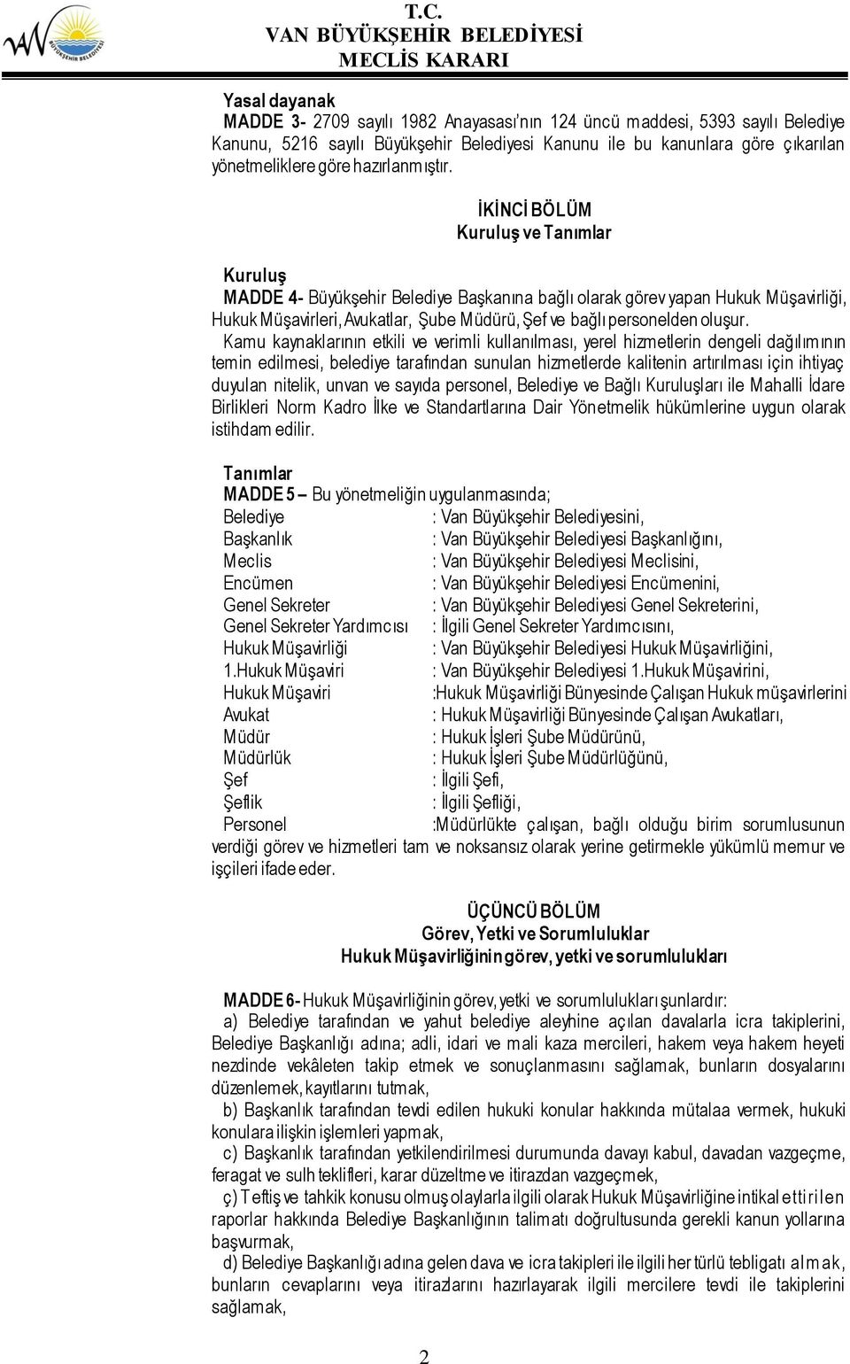 2 İKİNCİ BÖLÜM Kuruluş ve Tanımlar Kuruluş MADDE 4- Büyükşehir Belediye Başkanına bağlı olarak görev yapan Hukuk Müşavirliği, Hukuk Müşavirleri, Avukatlar, Şube Müdürü, Şef ve bağlı personelden