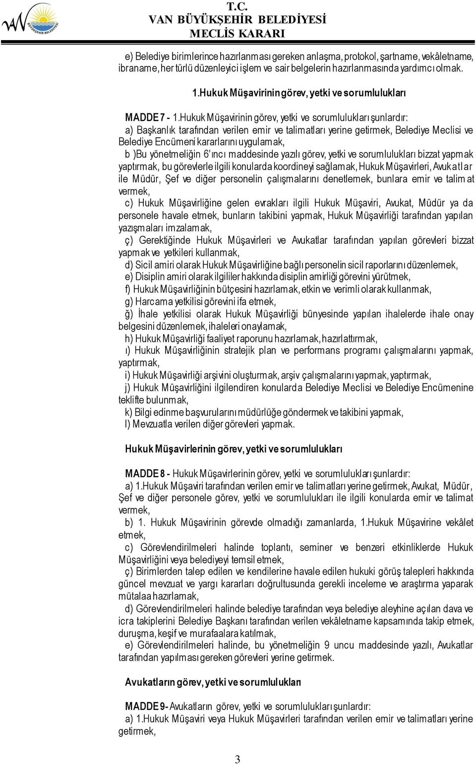 Hukuk Müşavirinin görev, yetki ve sorumlulukları şunlardır: a) Başkanlık tarafından verilen emir ve talimatları yerine getirmek, Belediye Meclisi ve Belediye Encümeni kararlarını uygulamak, b )Bu