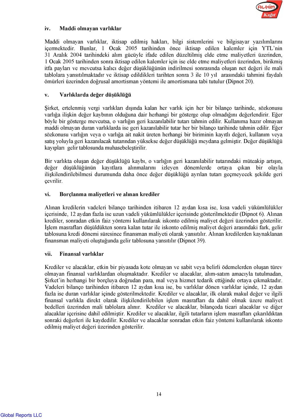 iktisap edilen kalemler için ise elde etme maliyetleri üzerinden, birikmiş itfa payları ve mevcutsa kalıcı değer düşüklüğünün indirilmesi sonrasında oluşan net değeri ile mali tablolara