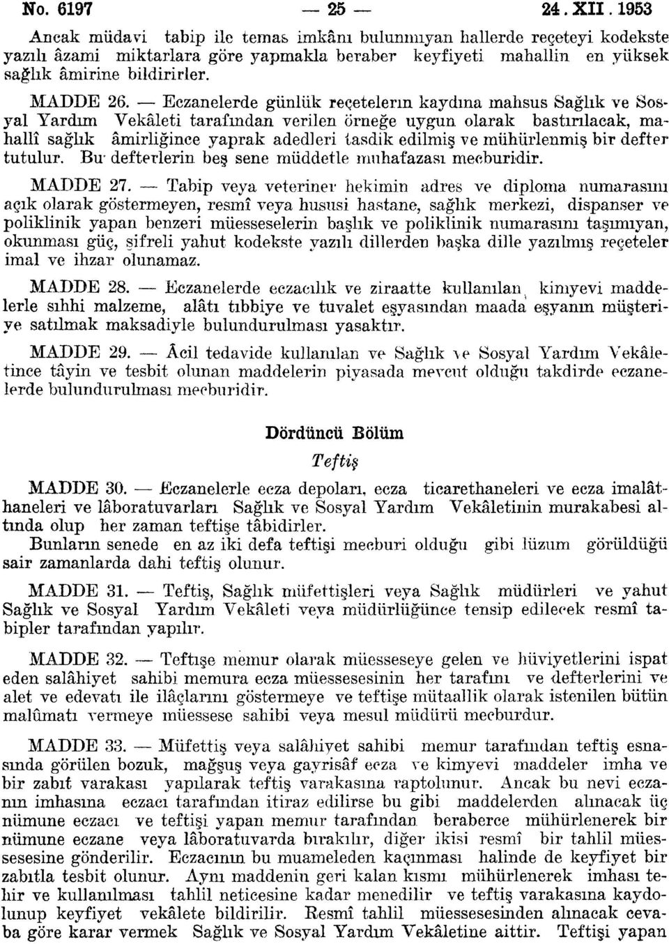 Eczanelerde günlük reçetelerin kaydına mahsus Sağlık ve Sosyal Yardım Vekâleti tarafından verilen örneğe uygun olarak bastırılacak, mahallî sağlık amirliğince yaprak adedi eri tasdik edilmiş ve