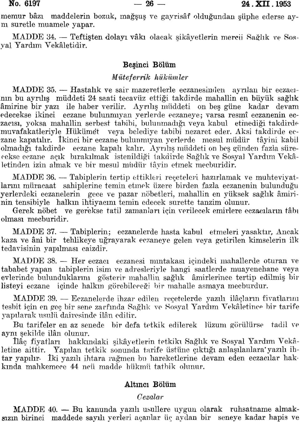 Hastalık ve sair mazeretlerle eczanesinden ayrılan bir eczacının bu ayrılış müddeti 24 saati tecavüz ettiği takdirde mahallin en büyük sağlık âmirine bir yazı ile haber verilir.