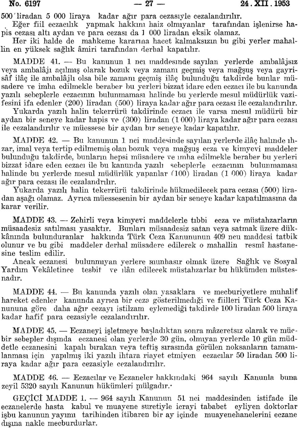 Her iki halde de mahkeme kararına hacet kalmaksızın bu gibi yerler mahallin en yüksek sağlık âmiri tarafından derhal kapatılır. MADDE 41.