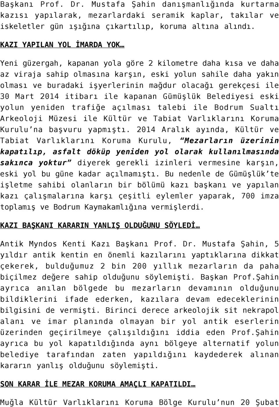 gerekçesi ile 30 Mart 2014 itibarı ile kapanan Gümüşlük Belediyesi eski yolun yeniden trafiğe açılması talebi ile Bodrum Sualtı Arkeoloji Müzesi ile Kültür ve Tabiat Varlıklarını Koruma Kurulu na