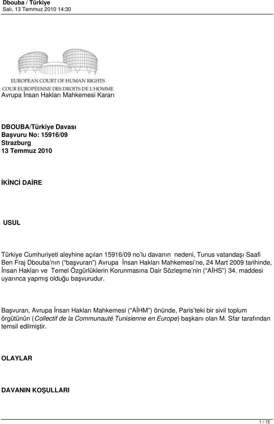 Temel Özgürlüklerin Korunmasına Dair Sözleşme nin ( AİHS ) 34. maddesi uyarınca yapmış olduğu başvurudur.