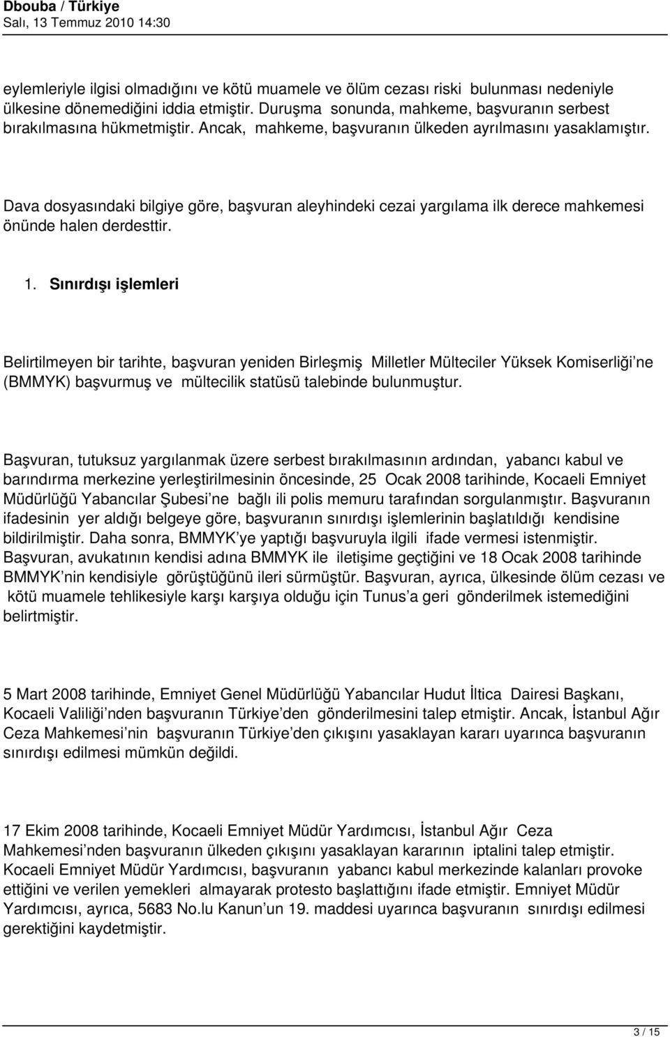 Sınırdışı işlemleri Belirtilmeyen bir tarihte, başvuran yeniden Birleşmiş Milletler Mülteciler Yüksek Komiserliği ne (BMMYK) başvurmuş ve mültecilik statüsü talebinde bulunmuştur.