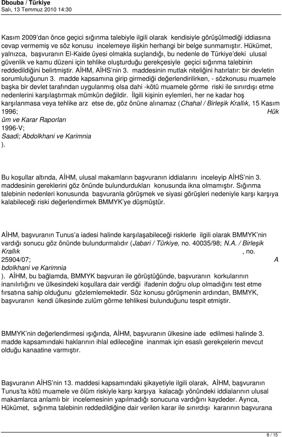 reddedildiğini belirtmiştir. AİHM, AİHS nin 3. maddesinin mutlak niteliğini hatırlatır: bir devletin sorumluluğunun 3.