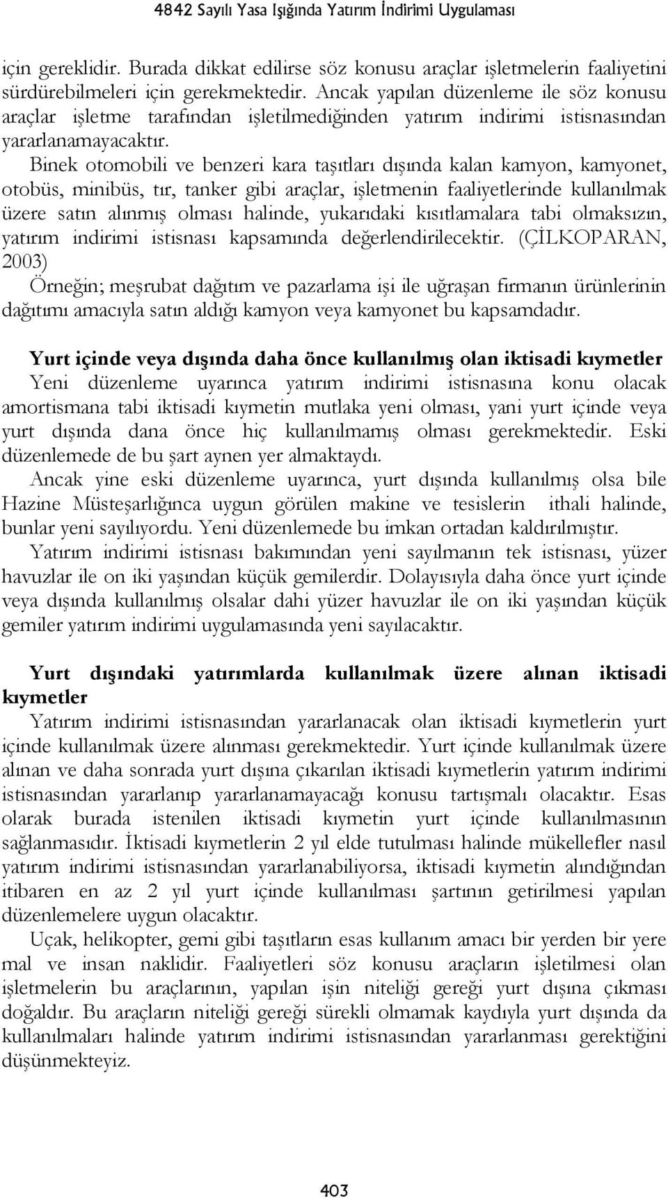 Binek otomobili ve benzeri kara taşıtları dışında kalan kamyon, kamyonet, otobüs, minibüs, tır, tanker gibi araçlar, işletmenin faaliyetlerinde kullanılmak üzere satın alınmış olması halinde,