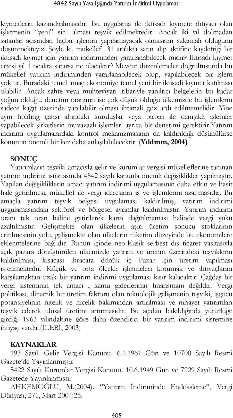 Şöyle ki, mükellef 31 aralıkta satın alıp aktifine kaydettiği bir iktisadi kıymet için yatırım indiriminden yararlanabilecek midir? İktisadi kıymet ertesi yıl 1 ocakta satarsa ne olacaktır?