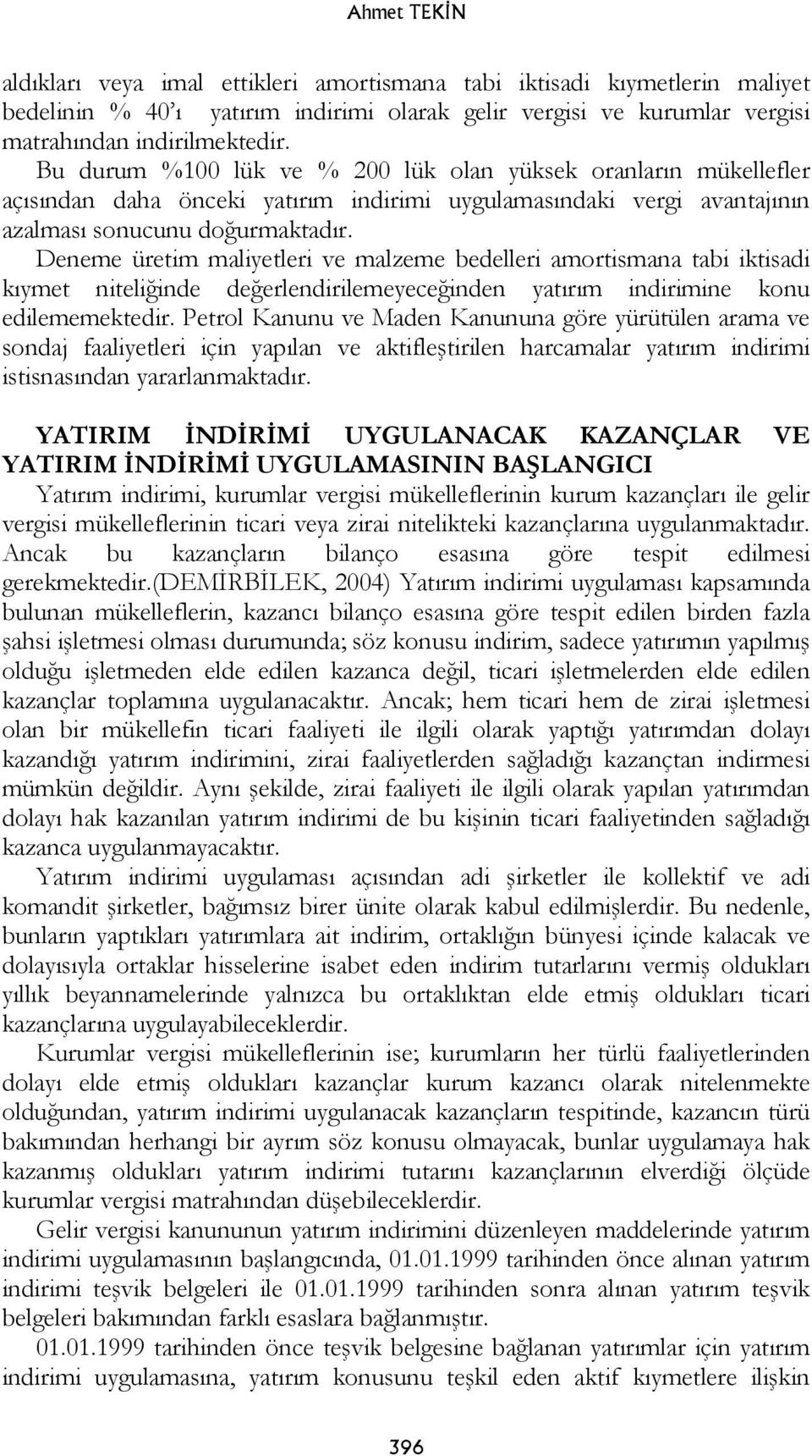 Deneme üretim maliyetleri ve malzeme bedelleri amortismana tabi iktisadi kıymet niteliğinde değerlendirilemeyeceğinden yatırım indirimine konu edilememektedir.