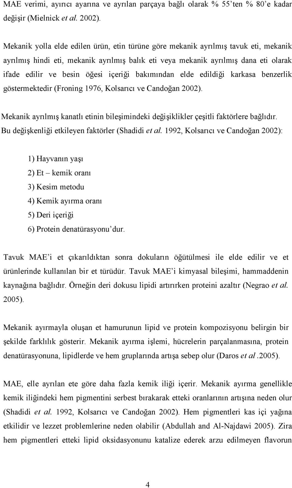 içeriği bakımından elde edildiği karkasa benzerlik göstermektedir (Froning 1976, Kolsarıcı ve Candoğan 2002). Mekanik ayrılmış kanatlı etinin bileşimindeki değişiklikler çeşitli faktörlere bağlıdır.