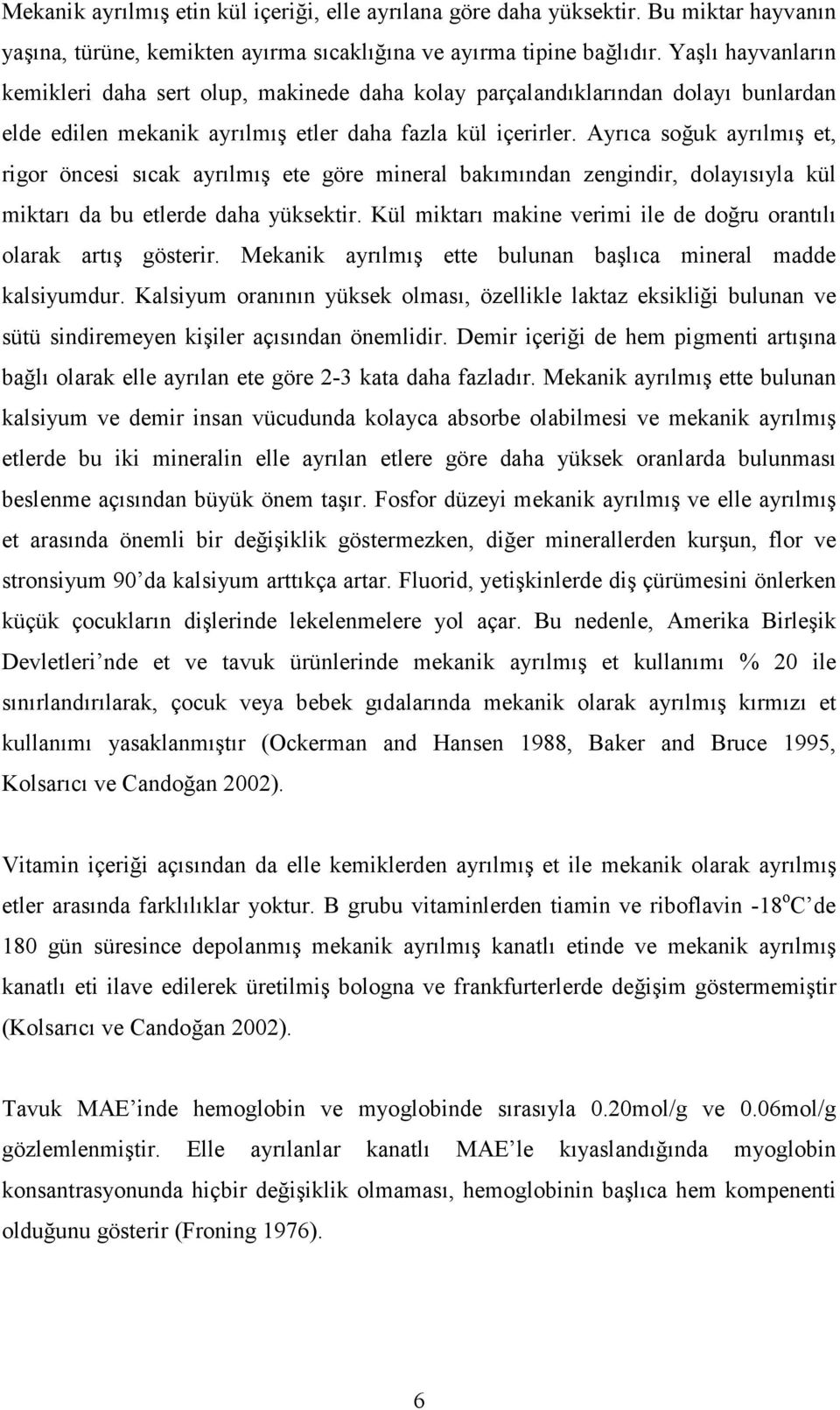 Ayrıca soğuk ayrılmış et, rigor öncesi sıcak ayrılmış ete göre mineral bakımından zengindir, dolayısıyla kül miktarı da bu etlerde daha yüksektir.