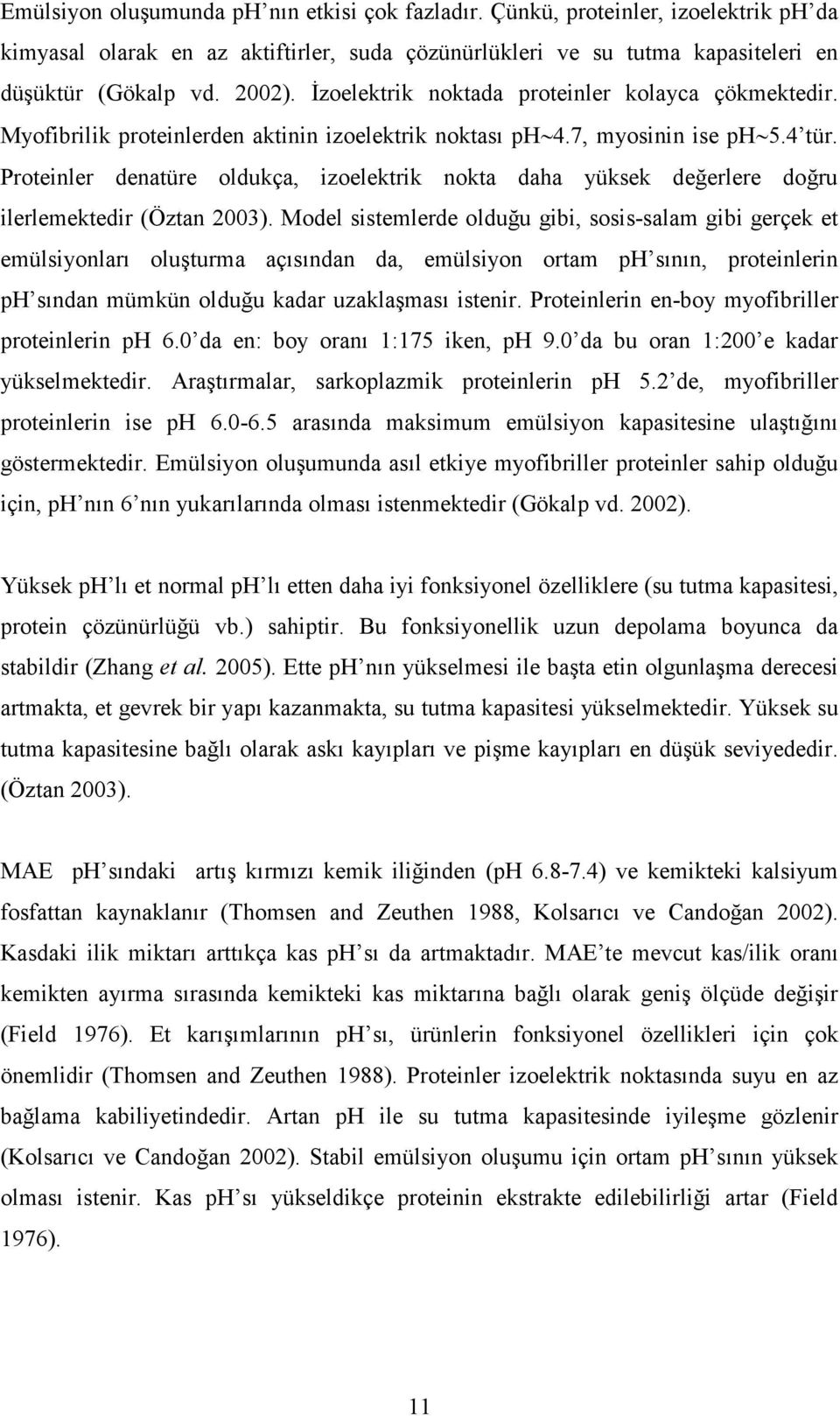 Proteinler denatüre oldukça, izoelektrik nokta daha yüksek değerlere doğru ilerlemektedir (Öztan 2003).