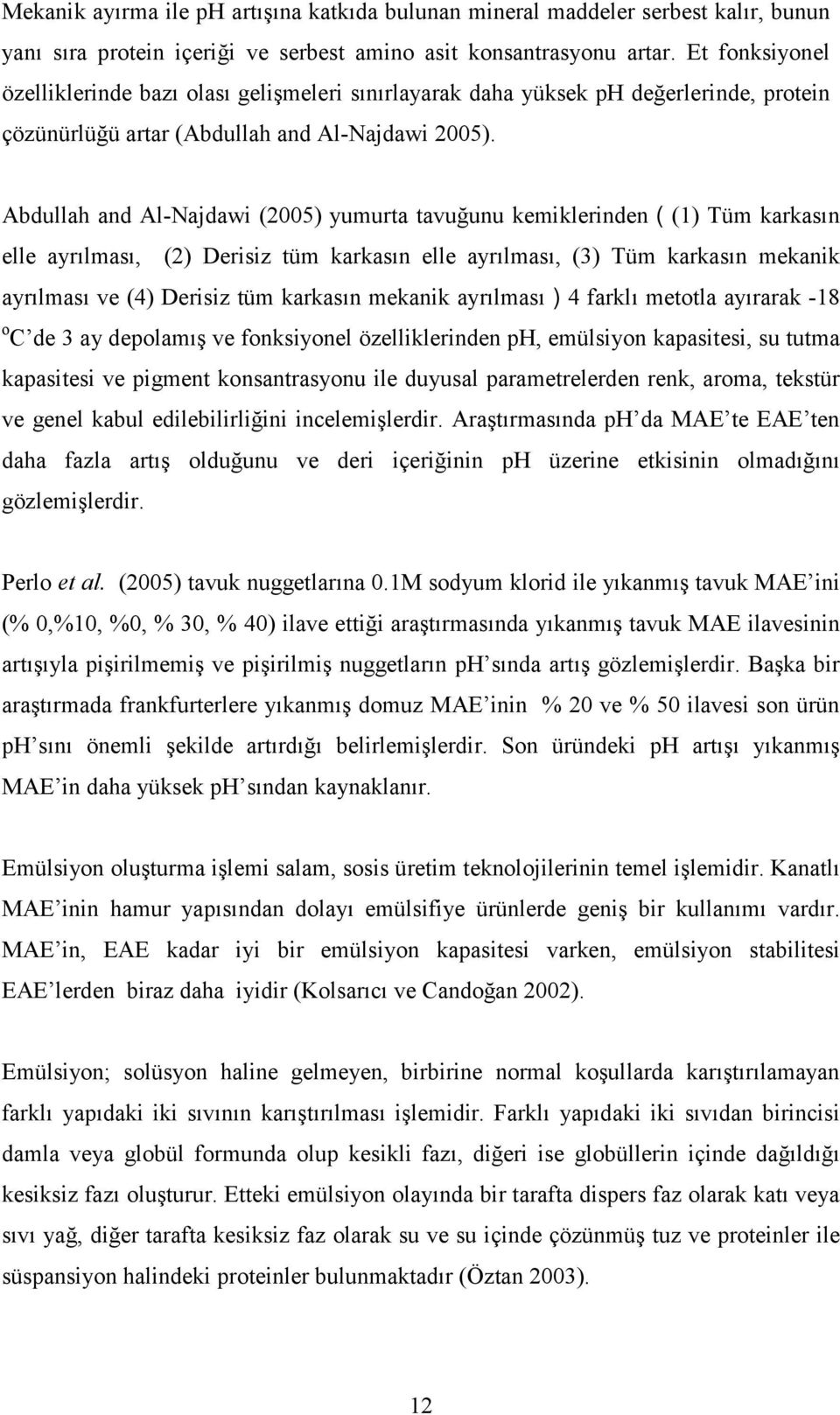 Abdullah and Al-Najdawi (2005) yumurta tavuğunu kemiklerinden ( (1) Tüm karkasın elle ayrılması, (2) Derisiz tüm karkasın elle ayrılması, (3) Tüm karkasın mekanik ayrılması ve (4) Derisiz tüm