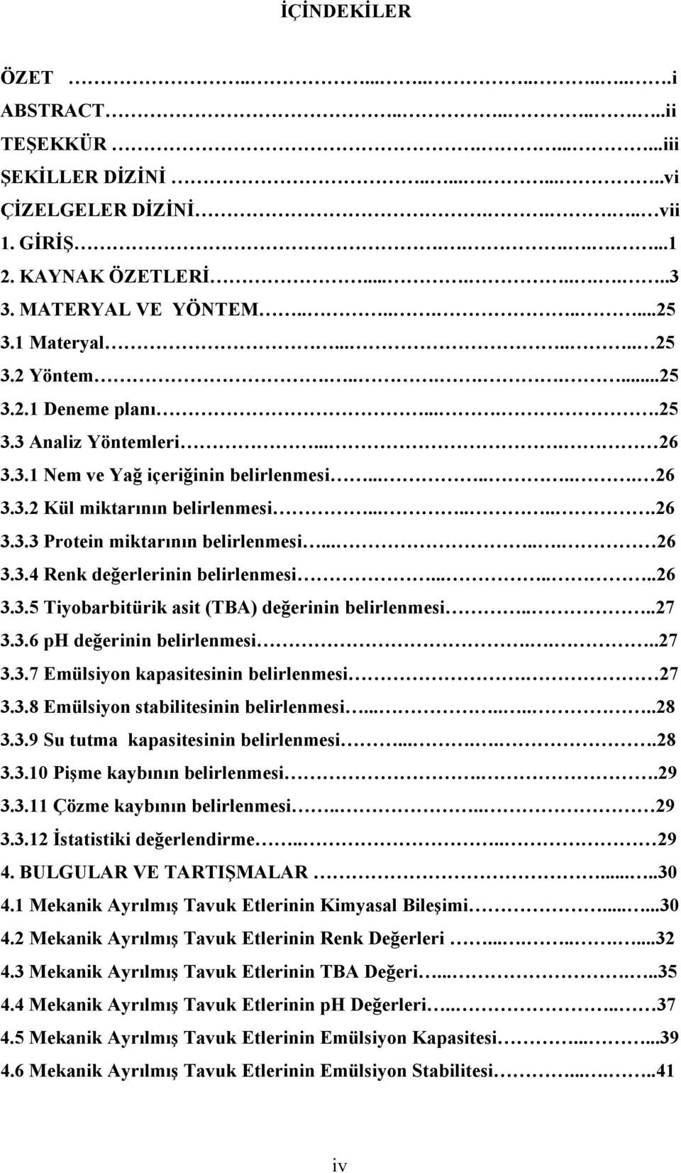 .......26 3.3.3 Protein miktarının belirlenmesi...... 26 3.3.4 Renk değerlerinin belirlenmesi.......26 3.3.5 Tiyobarbitürik asit (TBA) değerinin belirlenmesi....27 3.3.6 ph değerinin belirlenmesi.