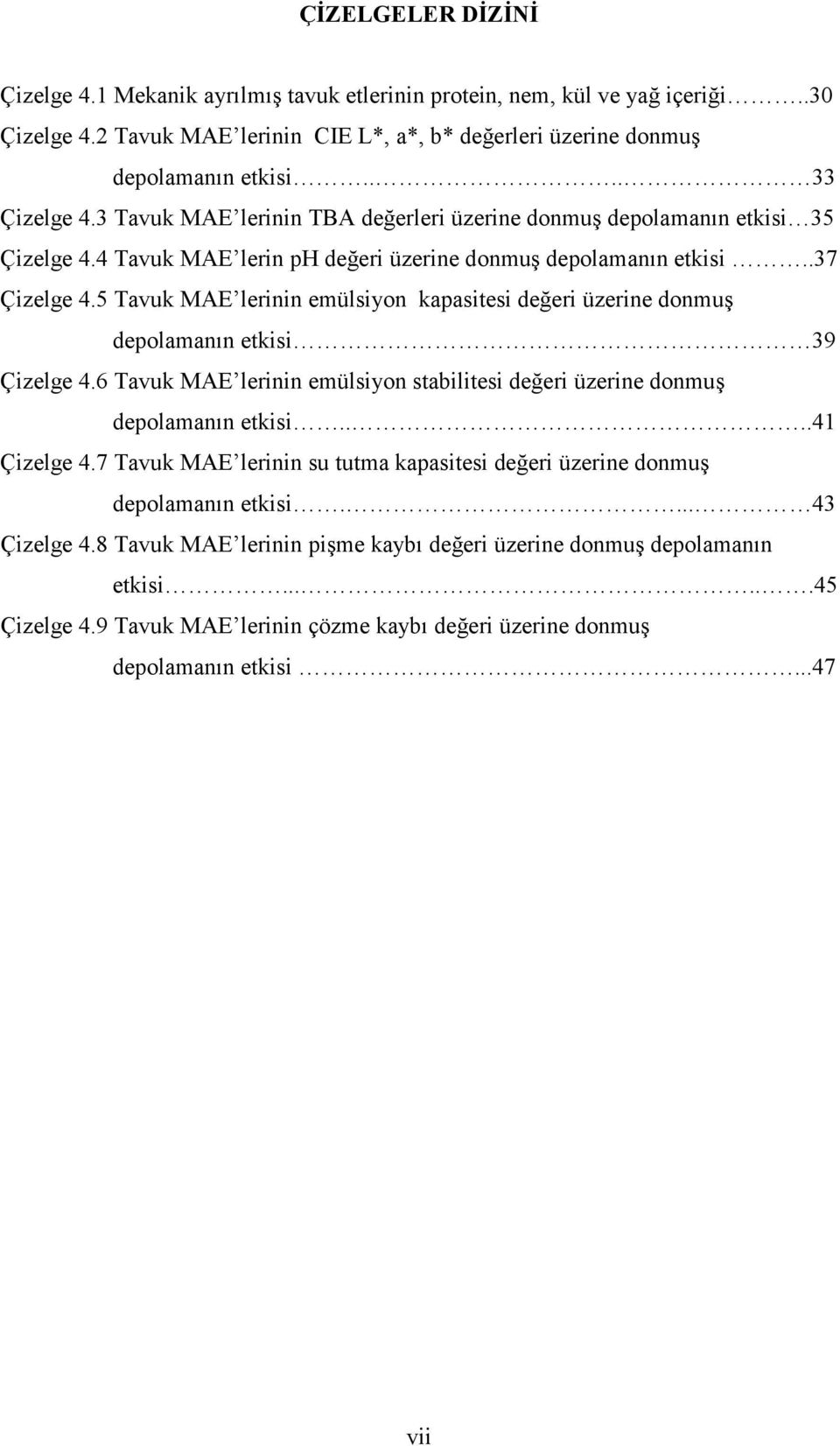 5 Tavuk MAE lerinin emülsiyon kapasitesi değeri üzerine donmuş depolamanın etkisi 39 Çizelge 4.6 Tavuk MAE lerinin emülsiyon stabilitesi değeri üzerine donmuş depolamanın etkisi....41 Çizelge 4.