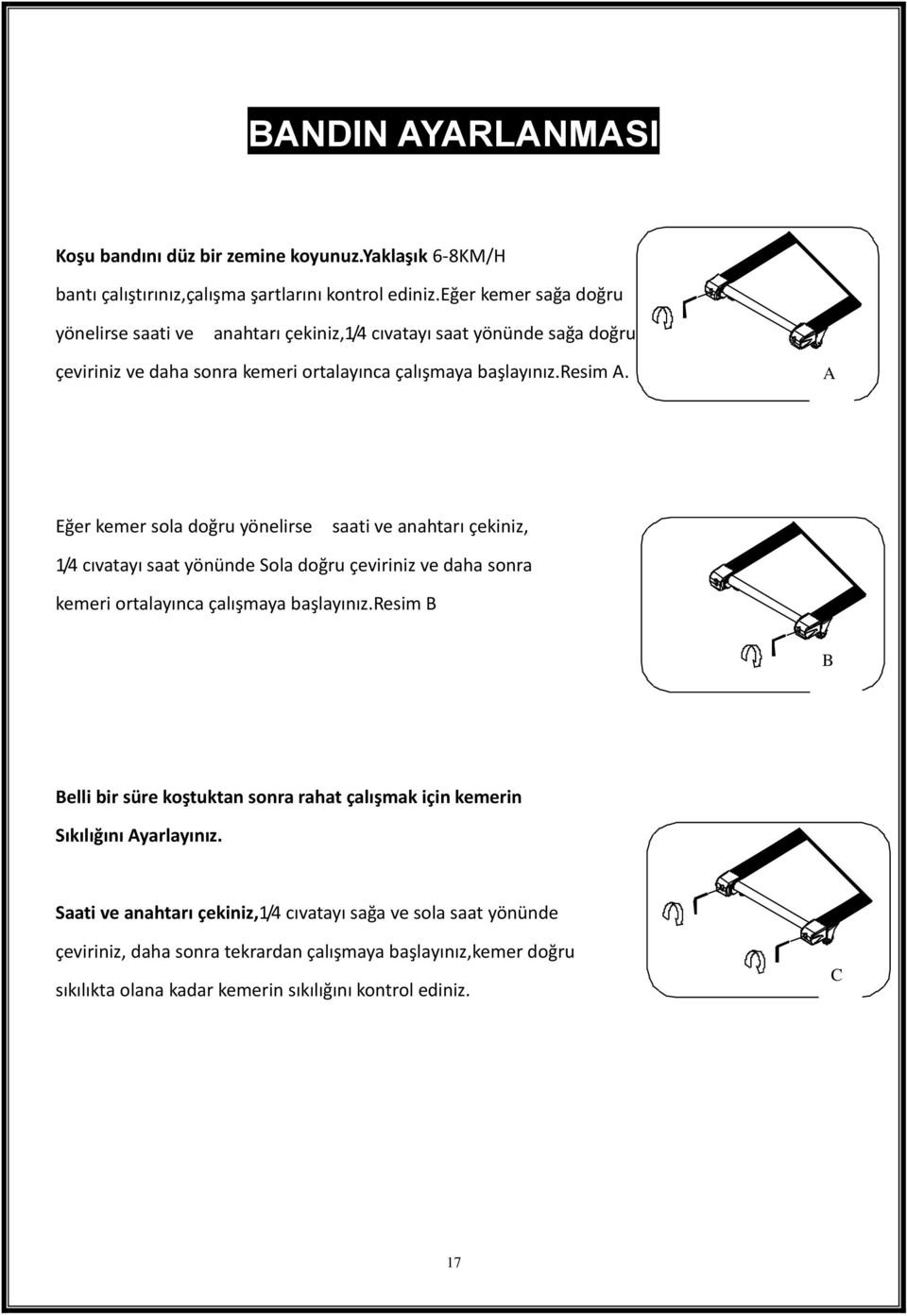 视 A 图 A Eğer kemer sola doğru yönelirse saati ve anahtarı çekiniz, 1/4 cıvatayı saat yönünde Sola doğru çeviriniz ve daha sonra kemeri ortalayınca çalışmaya başlayınız.