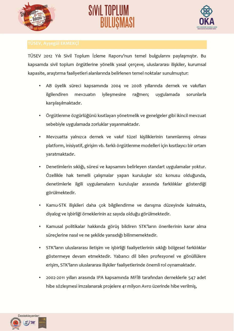 kapsamında 2004 ve 2008 yıllarında dernek ve vakıfları ilgilendiren mevzuatın iyileşmesine rağmen; uygulamada sorunlarla karşılaşılmaktadır.