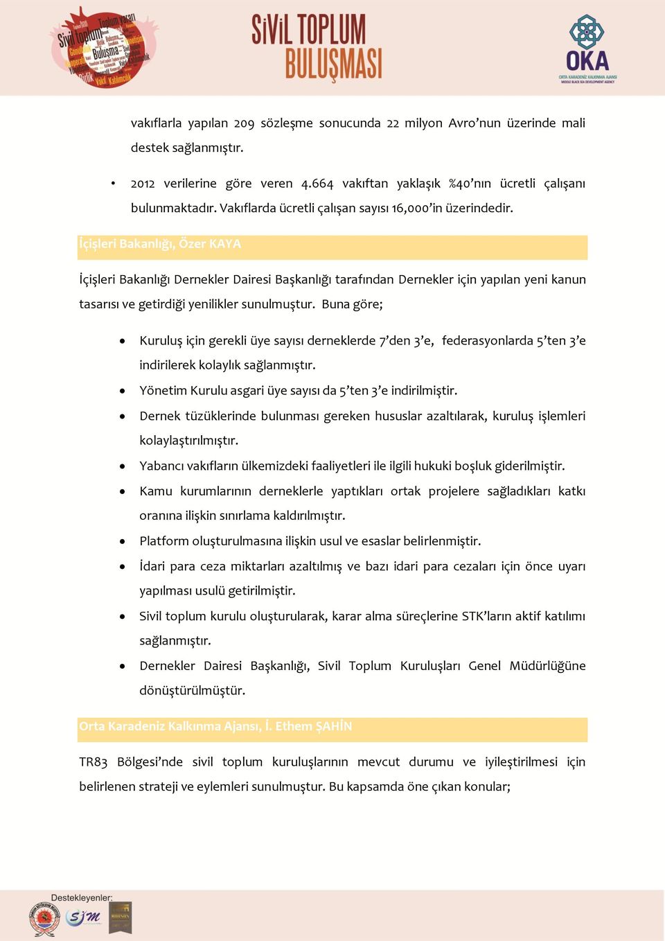 İçişleri Bakanlığı, Özer KAYA İçişleri Bakanlığı Dernekler Dairesi Başkanlığı tarafından Dernekler için yapılan yeni kanun tasarısı ve getirdiği yenilikler sunulmuştur.