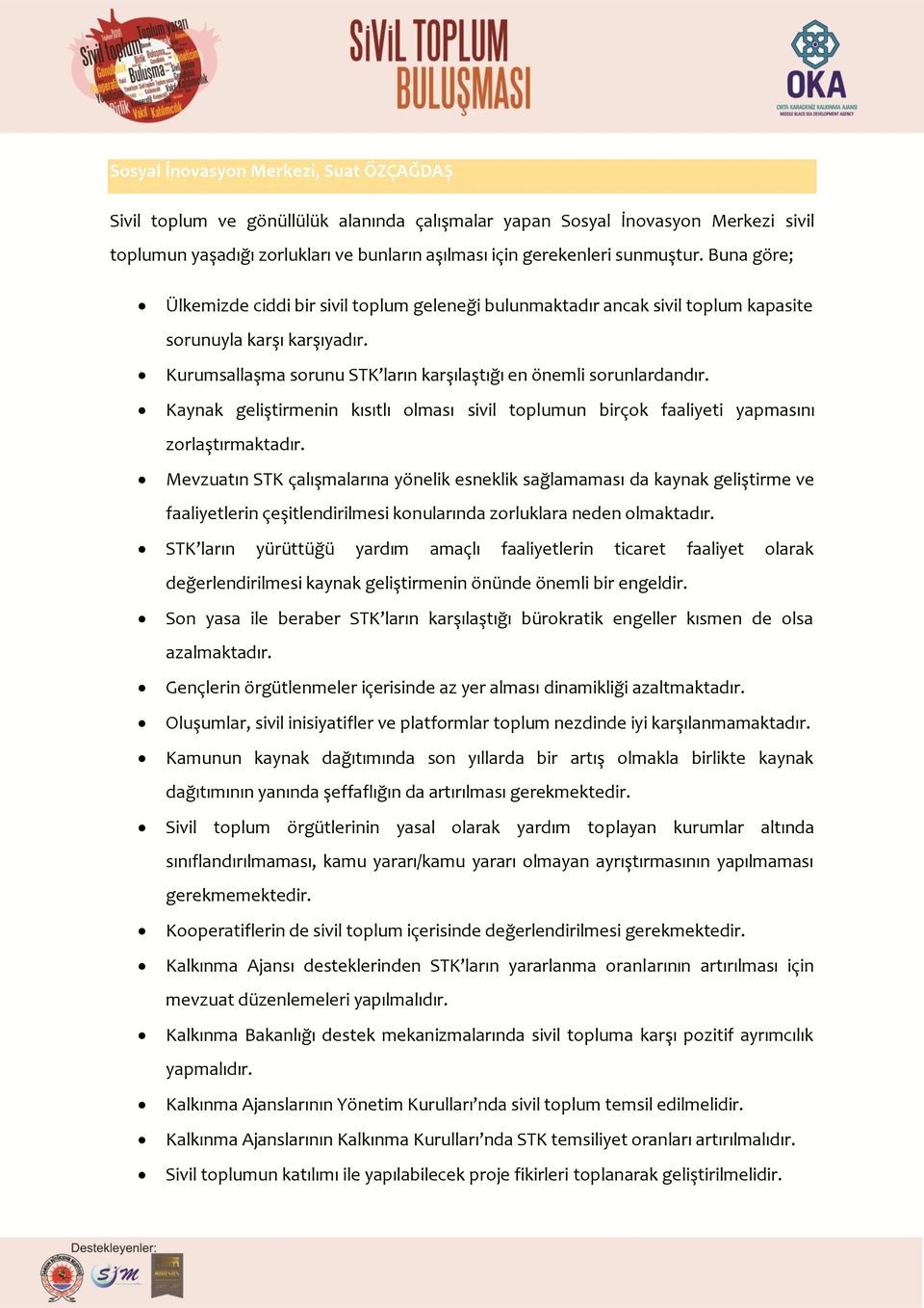 Kurumsallaşma sorunu STK ların karşılaştığı en önemli sorunlardandır. Kaynak geliştirmenin kısıtlı olması sivil toplumun birçok faaliyeti yapmasını zorlaştırmaktadır.