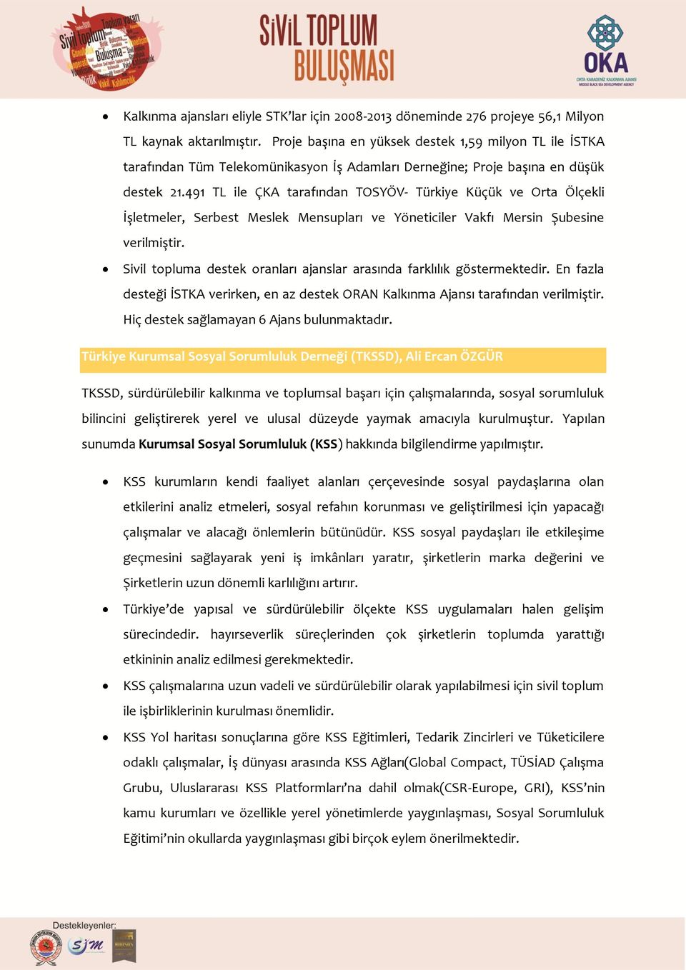 491 TL ile ÇKA tarafından TOSYÖV- Türkiye Küçük ve Orta Ölçekli İşletmeler, Serbest Meslek Mensupları ve Yöneticiler Vakfı Mersin Şubesine verilmiştir.