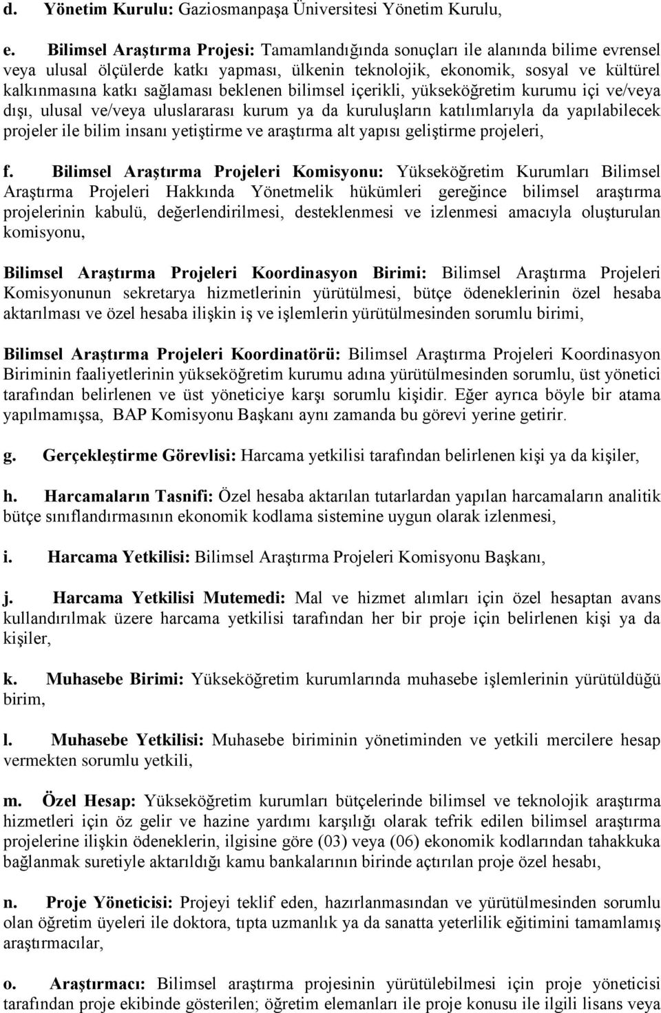 beklenen bilimsel içerikli, yükseköğretim kurumu içi ve/veya dışı, ulusal ve/veya uluslararası kurum ya da kuruluşların katılımlarıyla da yapılabilecek projeler ile bilim insanı yetiştirme ve