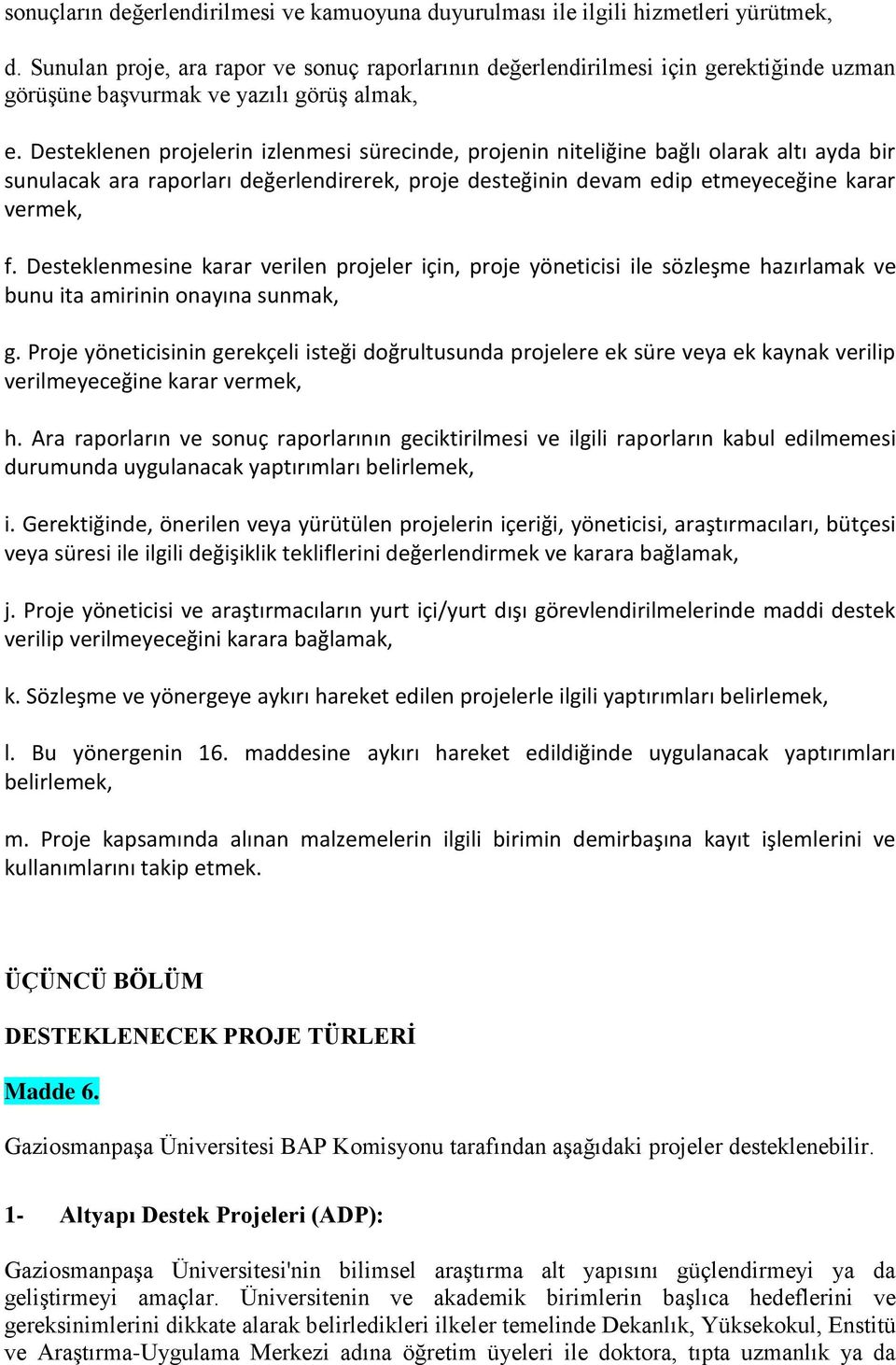 Desteklenen projelerin izlenmesi sürecinde, projenin niteliğine bağlı olarak altı ayda bir sunulacak ara raporları değerlendirerek, proje desteğinin devam edip etmeyeceğine karar vermek, f.