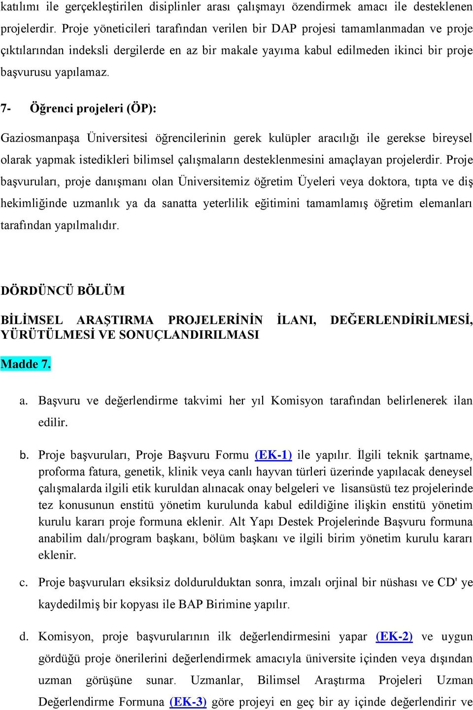 7- Öğrenci projeleri (ÖP): Gaziosmanpaşa Üniversitesi öğrencilerinin gerek kulüpler aracılığı ile gerekse bireysel olarak yapmak istedikleri bilimsel çalışmaların desteklenmesini amaçlayan