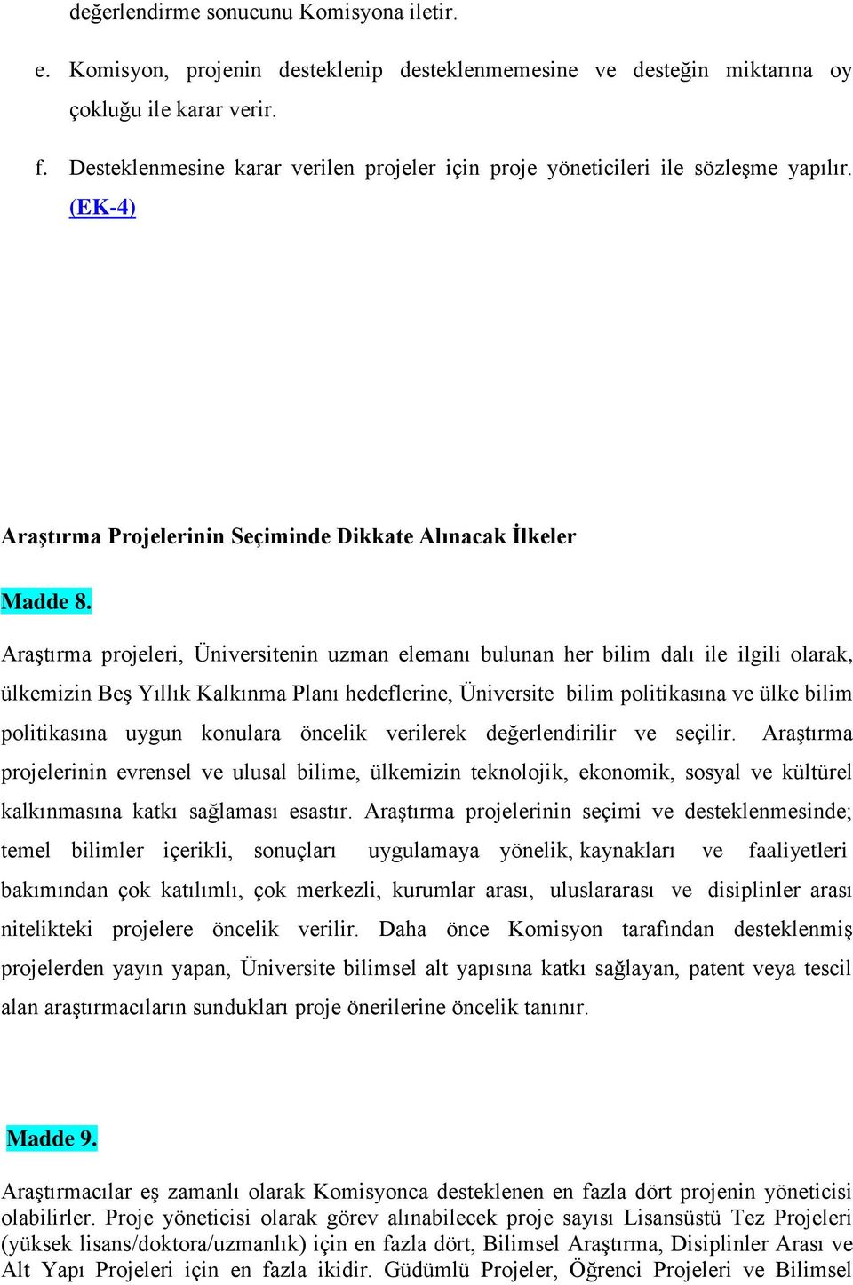 Araştırma projeleri, Üniversitenin uzman elemanı bulunan her bilim dalı ile ilgili olarak, ülkemizin Beş Yıllık Kalkınma Planı hedeflerine, Üniversite bilim politikasına ve ülke bilim politikasına