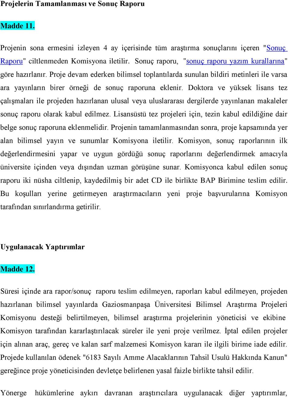 Doktora ve yüksek lisans tez çalışmaları ile projeden hazırlanan ulusal veya uluslararası dergilerde yayınlanan makaleler sonuç raporu olarak kabul edilmez.