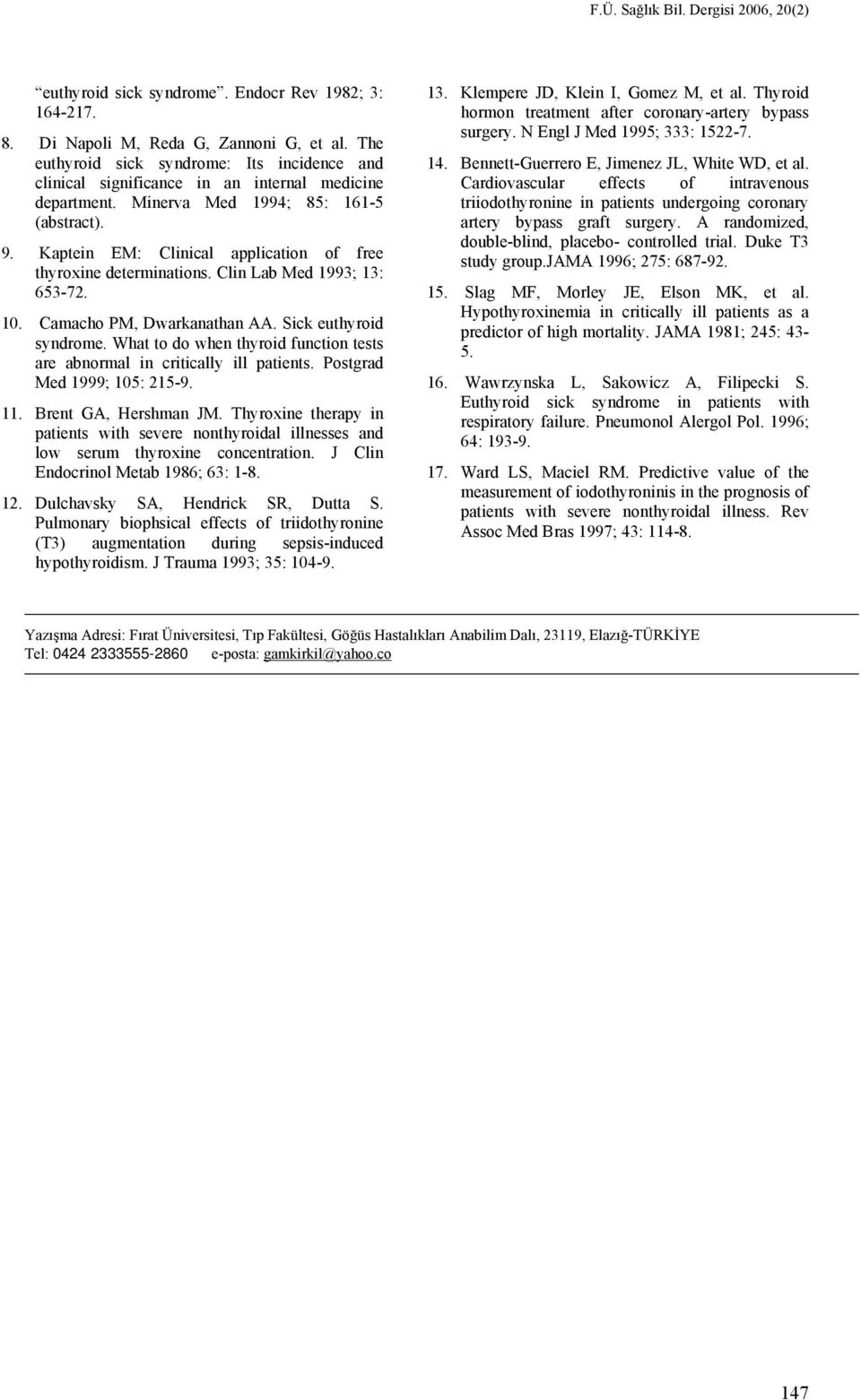 Kaptein EM: Clinical application of free thyroxine determinations. Clin Lab Med 1993; 13: 653-72. 10. Camacho PM, Dwarkanathan AA. Sick euthyroid syndrome.