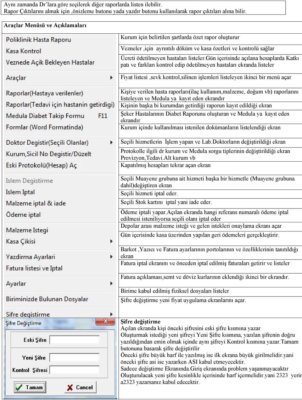 gün içerisinde açılana hesaplarda Katkı patı ve farkları kontrol edip ödetilmeyen hastaları ekranda listeler Fiyat listesi,sevk kontrol,silinen işlemleri listeleyen ikinci bir menü açar Kişiye