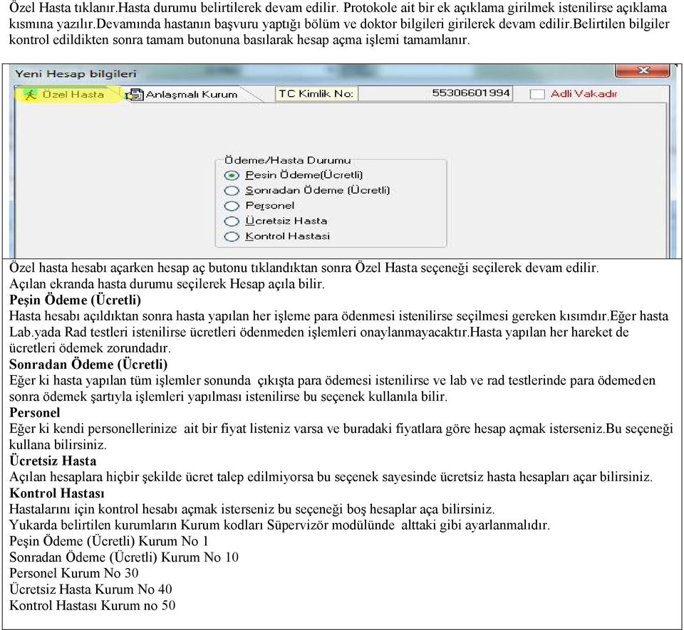 Özel hasta hesabı açarken hesap aç butonu tıklandıktan sonra Özel Hasta seçeneği seçilerek devam edilir. Açılan ekranda hasta durumu seçilerek Hesap açıla bilir.