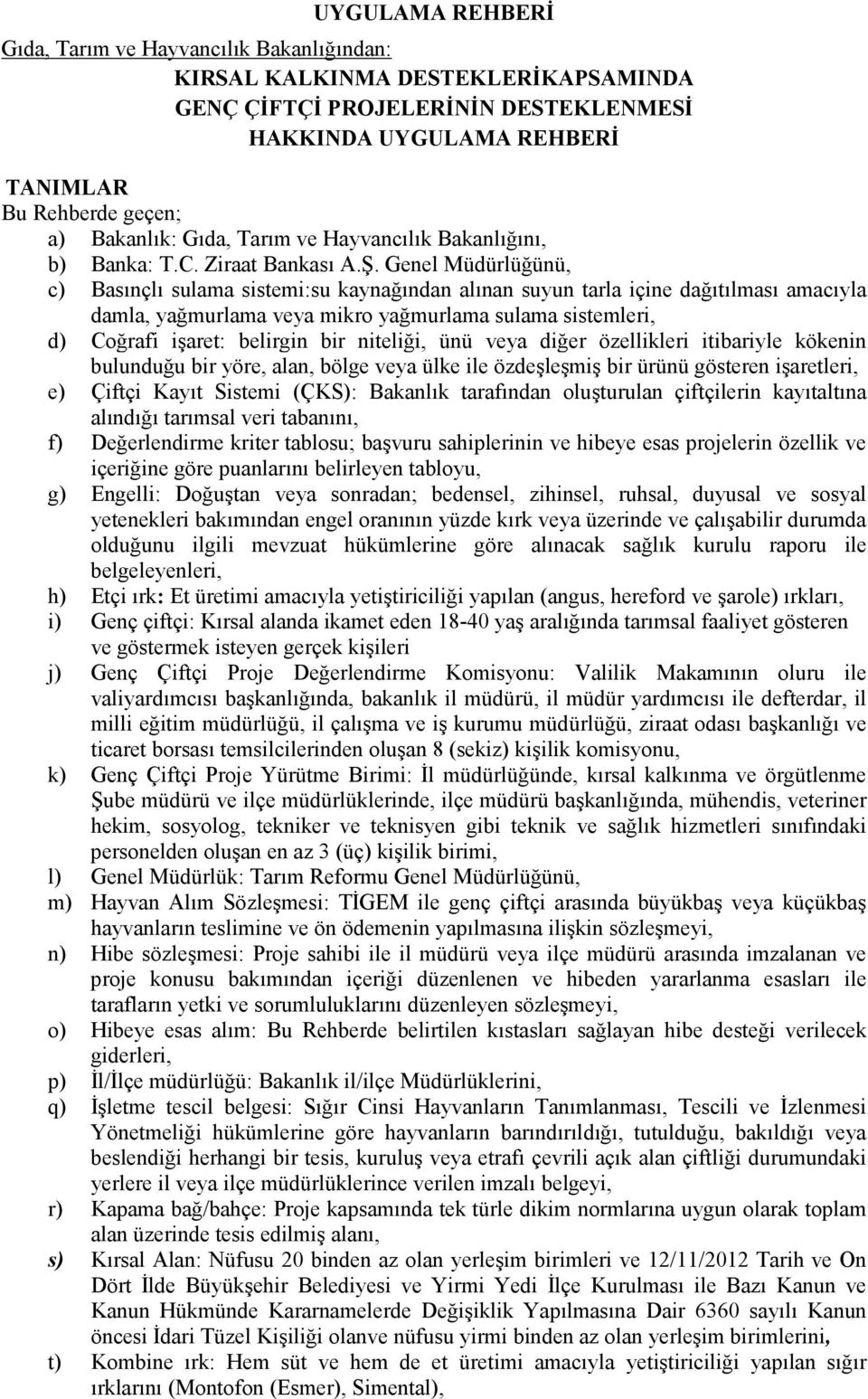 Genel Müdürlüğünü, c) Basınçlı sulama sistemi:su kaynağından alınan suyun tarla içine dağıtılması amacıyla damla, yağmurlama veya mikro yağmurlama sulama sistemleri, d) Coğrafi işaret: belirgin bir