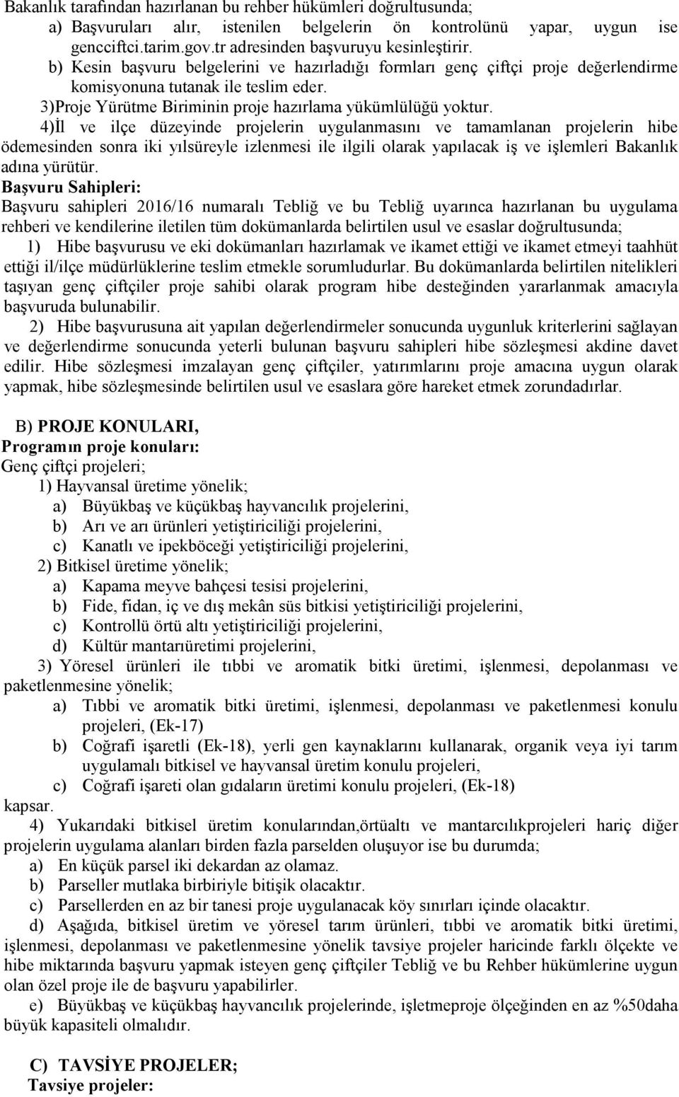 4)İl ve ilçe düzeyinde projelerin uygulanmasını ve tamamlanan projelerin hibe ödemesinden sonra iki yılsüreyle izlenmesi ile ilgili olarak yapılacak iş ve işlemleri Bakanlık adına yürütür.