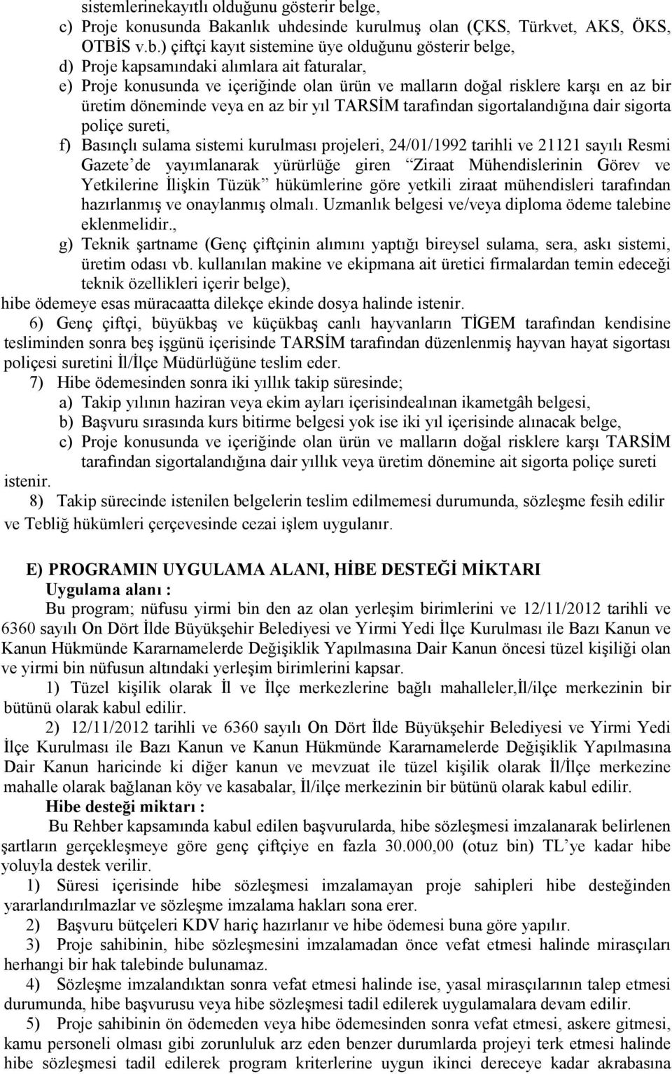 ) çiftçi kayıt sistemine üye olduğunu gösterir belge, d) Proje kapsamındaki alımlara ait faturalar, e) Proje konusunda ve içeriğinde olan ürün ve malların doğal risklere karşı en az bir üretim