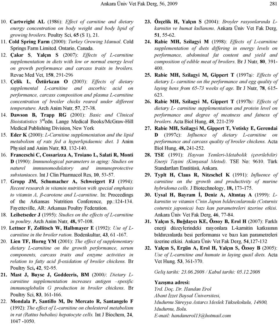 Çakır S, Yalçın S (2007): Effects of L-carnitine supplementation in diets with low or normal energy level on growth performance and carcass traits in broilers. Revue Med Vet, 158, 291-296 13.