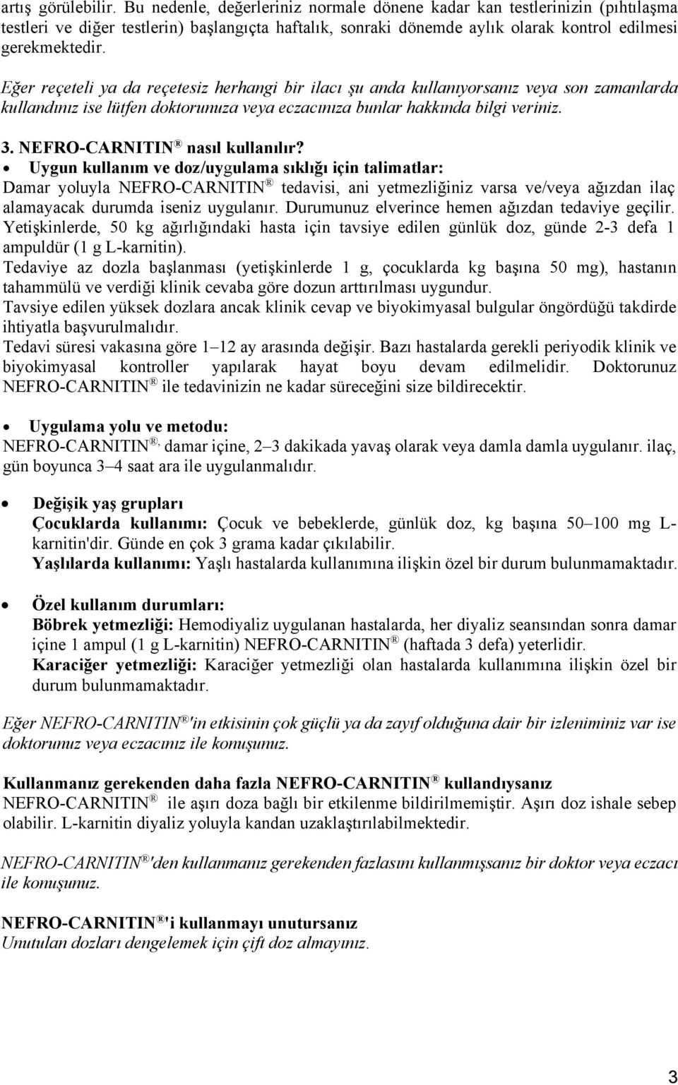 Eğer reçeteli ya da reçetesiz herhangi bir ilacı şu anda kullanıyorsanız veya son zamanlarda kullandınız ise lütfen doktorunuza veya eczacınıza bunlar hakkında bilgi veriniz. 3.