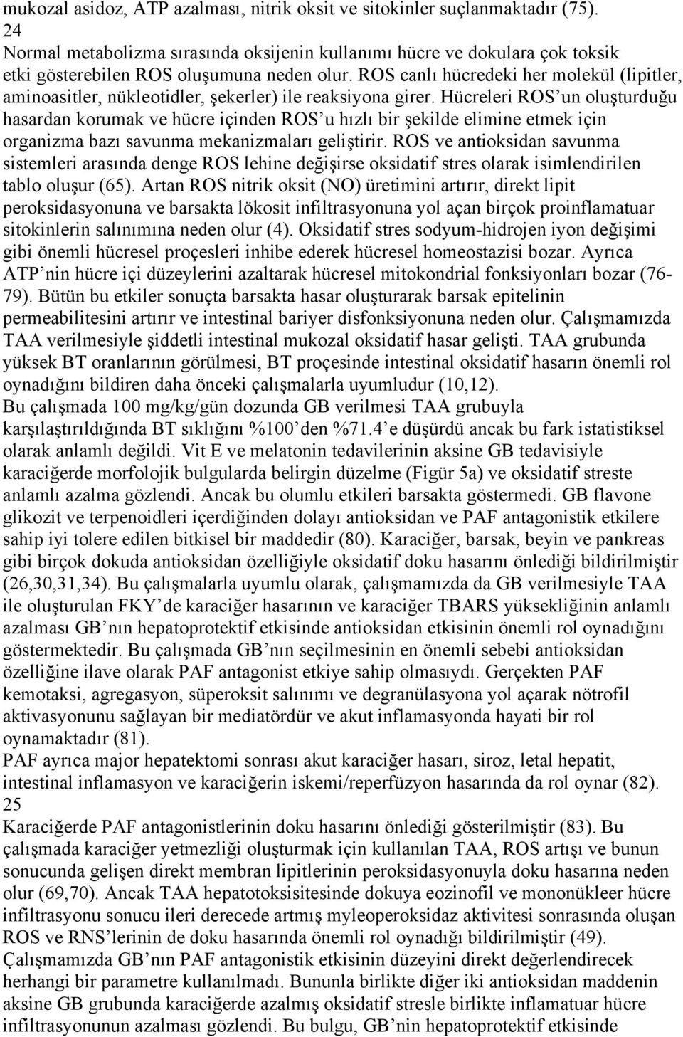 ROS canlı hücredeki her molekül (lipitler, aminoasitler, nükleotidler, şekerler) ile reaksiyona girer.