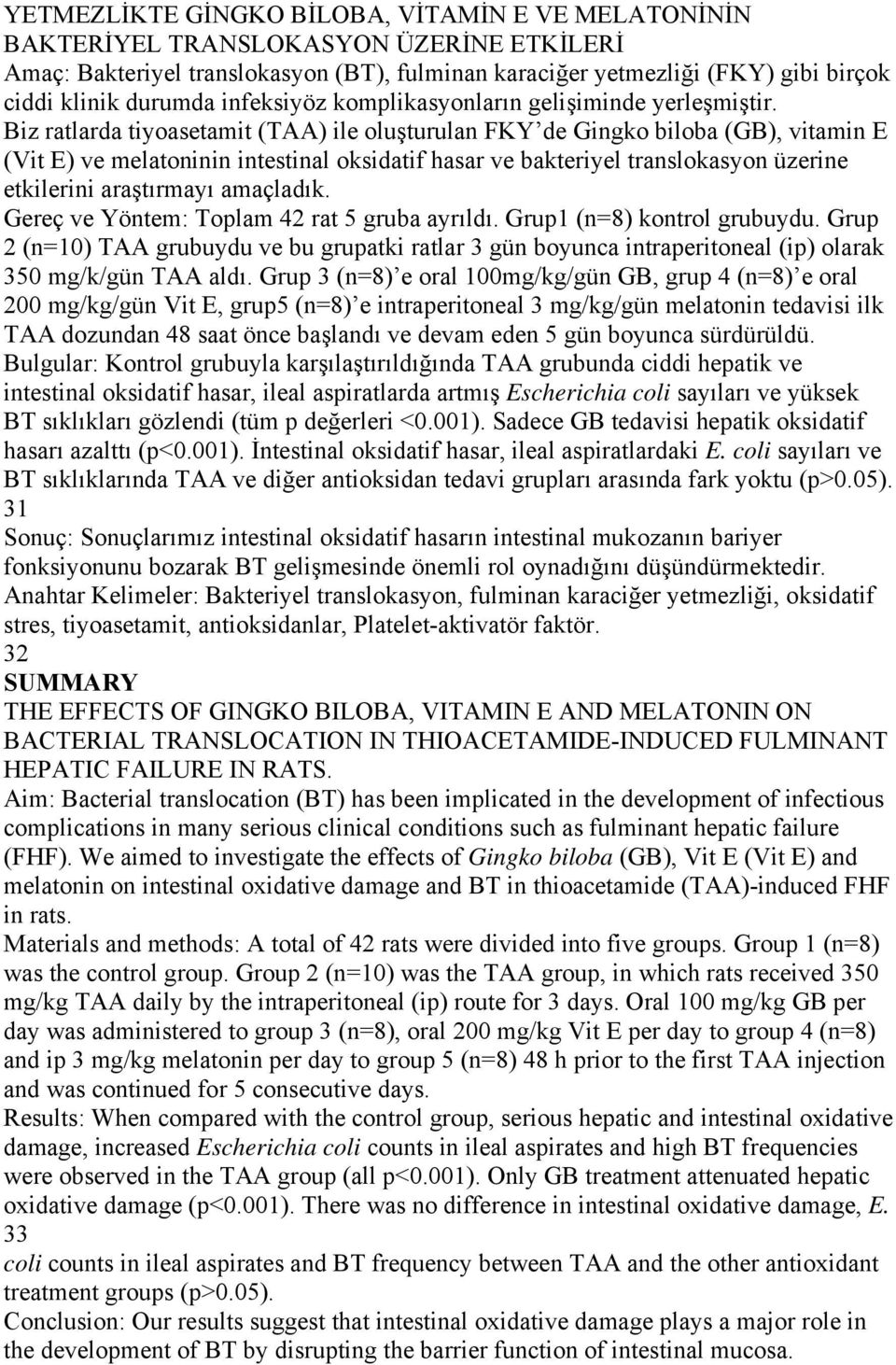 Biz ratlarda tiyoasetamit (TAA) ile oluşturulan FKY de Gingko biloba (GB), vitamin E (Vit E) ve melatoninin intestinal oksidatif hasar ve bakteriyel translokasyon üzerine etkilerini araştırmayı