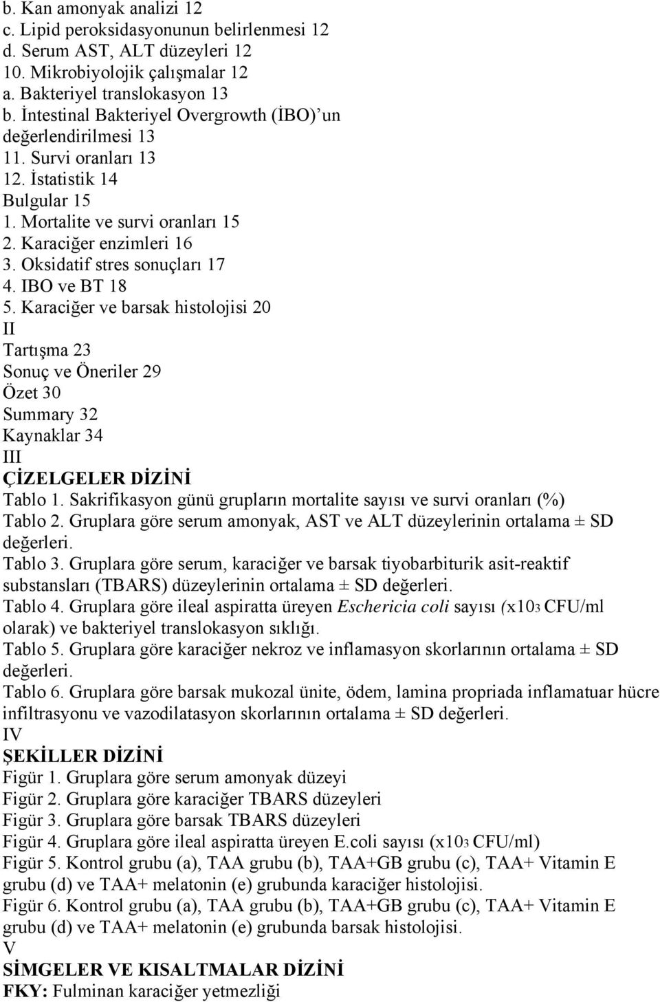 Oksidatif stres sonuçları 17 4. IBO ve BT 18 5. Karaciğer ve barsak histolojisi 20 II Tartışma 23 Sonuç ve Öneriler 29 Özet 30 Summary 32 Kaynaklar 34 III ÇİZELGELER DİZİNİ Tablo 1.