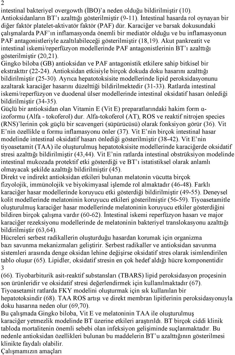 Karaciğer ve barsak dokusundaki çalışmalarda PAF ın inflamasyonda önemli bir mediatör olduğu ve bu inflamasyonun PAF antagonistleriyle azaltılabileceği gösterilmiştir (18,19).