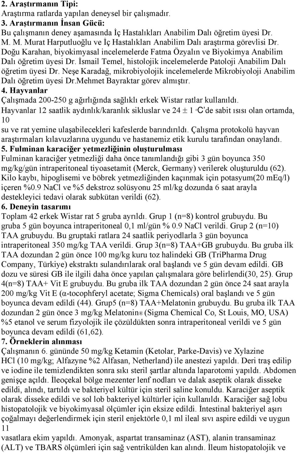 İsmail Temel, histolojik incelemelerde Patoloji Anabilim Dalı öğretim üyesi Dr. Neşe Karadağ, mikrobiyolojik incelemelerde Mikrobiyoloji Anabilim Dalı öğretim üyesi Dr.Mehmet Bayraktar görev almıştır.