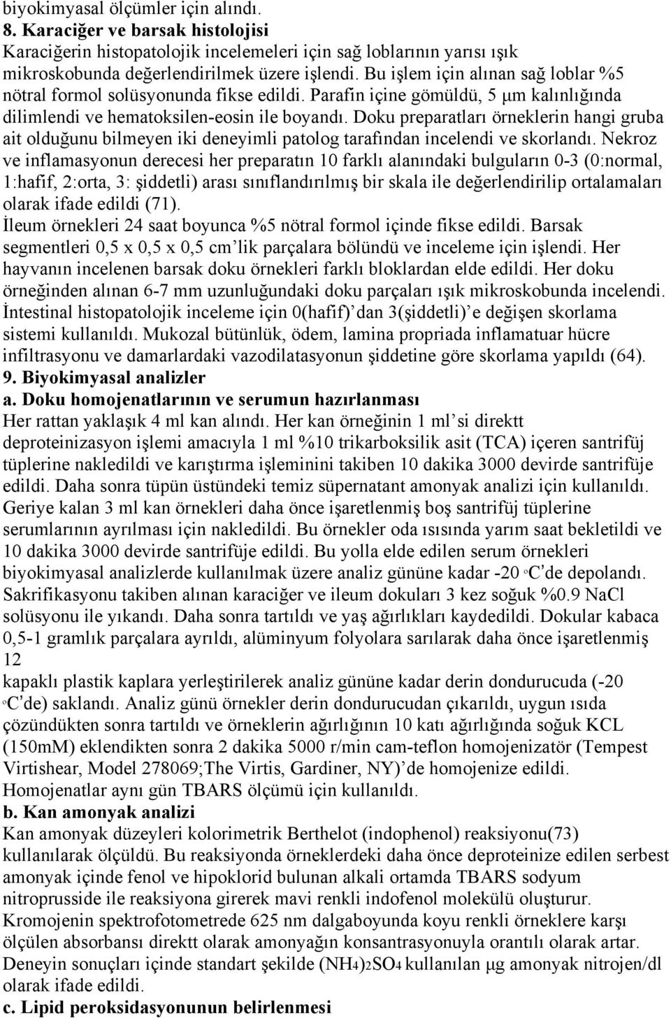 Doku preparatları örneklerin hangi gruba ait olduğunu bilmeyen iki deneyimli patolog tarafından incelendi ve skorlandı.