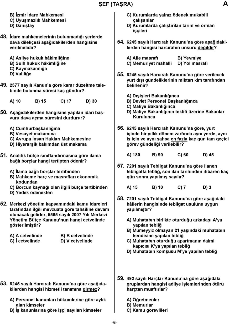 şağıdakilerden hangisine yapılan idari başvuru dava açma süresini durdurur? ) Cumhurbaşkanlığına B) Vesayet makamına C) vrupa İnsan Hakları Mahkemesine D) Hiyerarşik bakımdan üst makama 51.