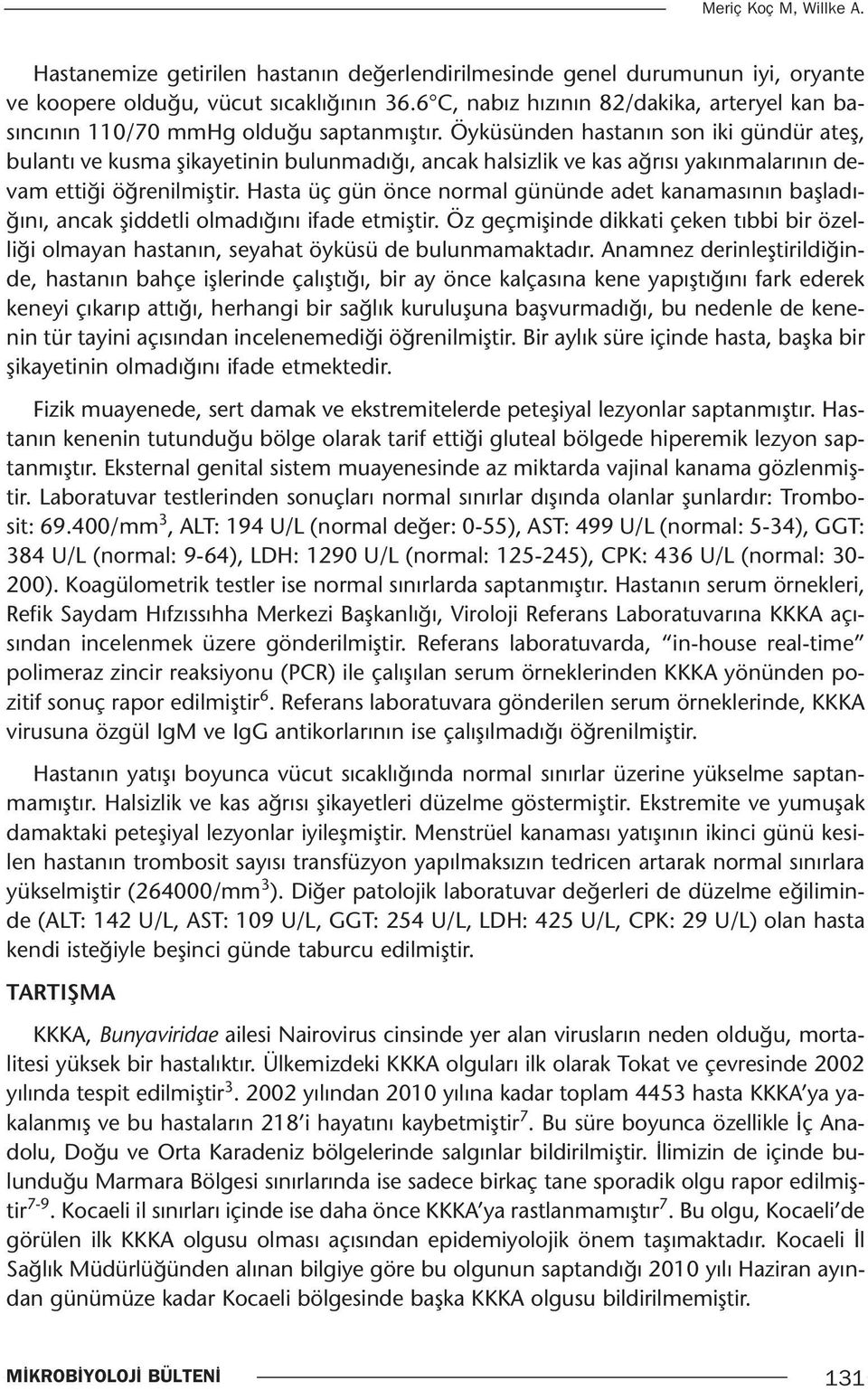 Öyküsünden hastanın son iki gündür ateş, bulantı ve kusma şikayetinin bulunmadığı, ancak halsizlik ve kas ağrısı yakınmalarının devam ettiği öğrenilmiştir.