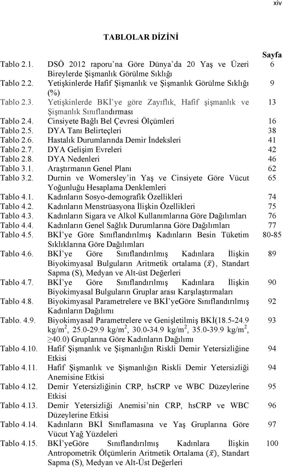 7. DYA Gelişim Evreleri 42 Tablo 2.8. DYA Nedenleri 46 Tablo 3.1. Araştırmanın Genel Planı 62 Tablo 3.2. Durnin ve Womersley in Yaş ve Cinsiyete Göre Vücut 65 Yoğunluğu Hesaplama Denklemleri Tablo 4.