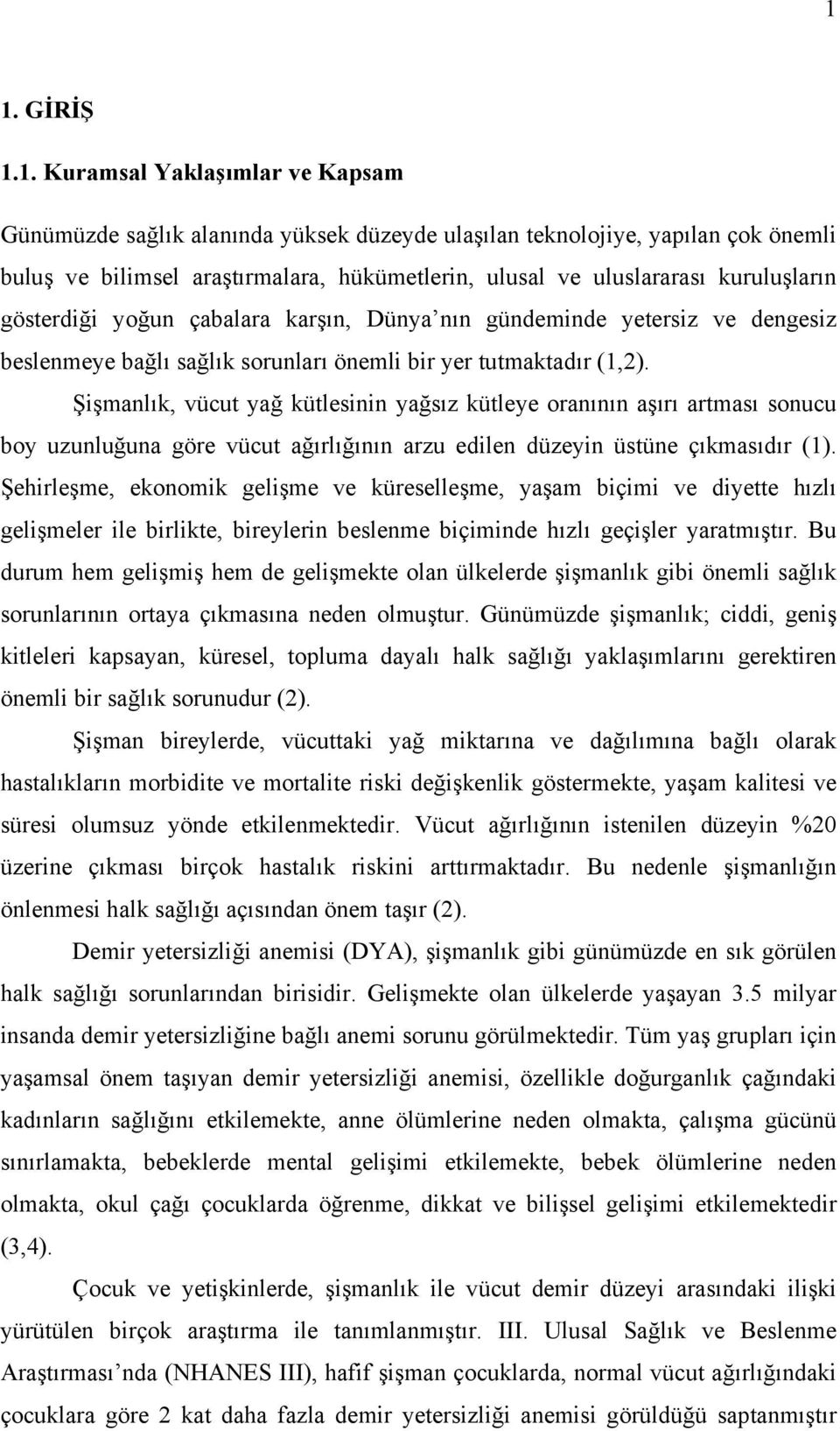 Şişmanlık, vücut yağ kütlesinin yağsız kütleye oranının aşırı artması sonucu boy uzunluğuna göre vücut ağırlığının arzu edilen düzeyin üstüne çıkmasıdır (1).